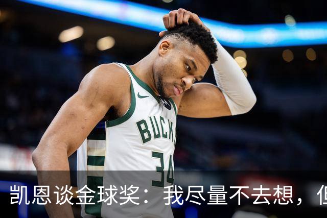 凯恩谈金球奖：我尽量不去想，但很难做到