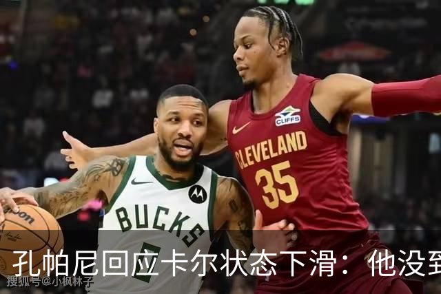 孔帕尼回应卡尔状态下滑：他没到上赛季水平，但我们会耐心等